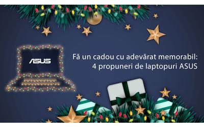 Fă un cadou cu adevărat memorabil: 4 propuneri de laptopuri ASUS