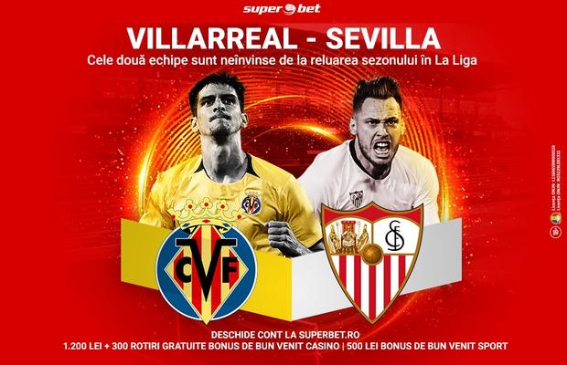 Villarreal - Sevilla: două echipe neînvinse de la reluarea sezonului luptă pentru un loc de UCL