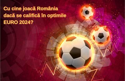 Cu cine joacă România dacă se califică în optimi la EURO 2024?