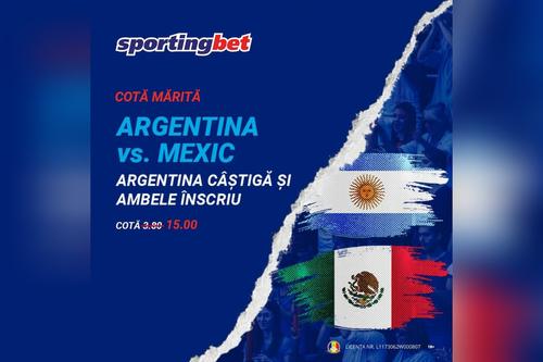 ARGENTINA - MEXIC: Meci de totul sau nimic pentru naționala lui Messi! Cum poți obține, simplu și rapid, o cotă mărită la 15