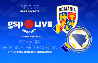 GSP Live Special » Prefațăm România - Bosnia cu Mironică, Rusescu și Buzărin