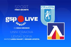Universitatea Craiova - Levski Sofia, pentru calificarea în turul 3 din Liga Campionilor  » Analizăm meciul la GSP Live Special