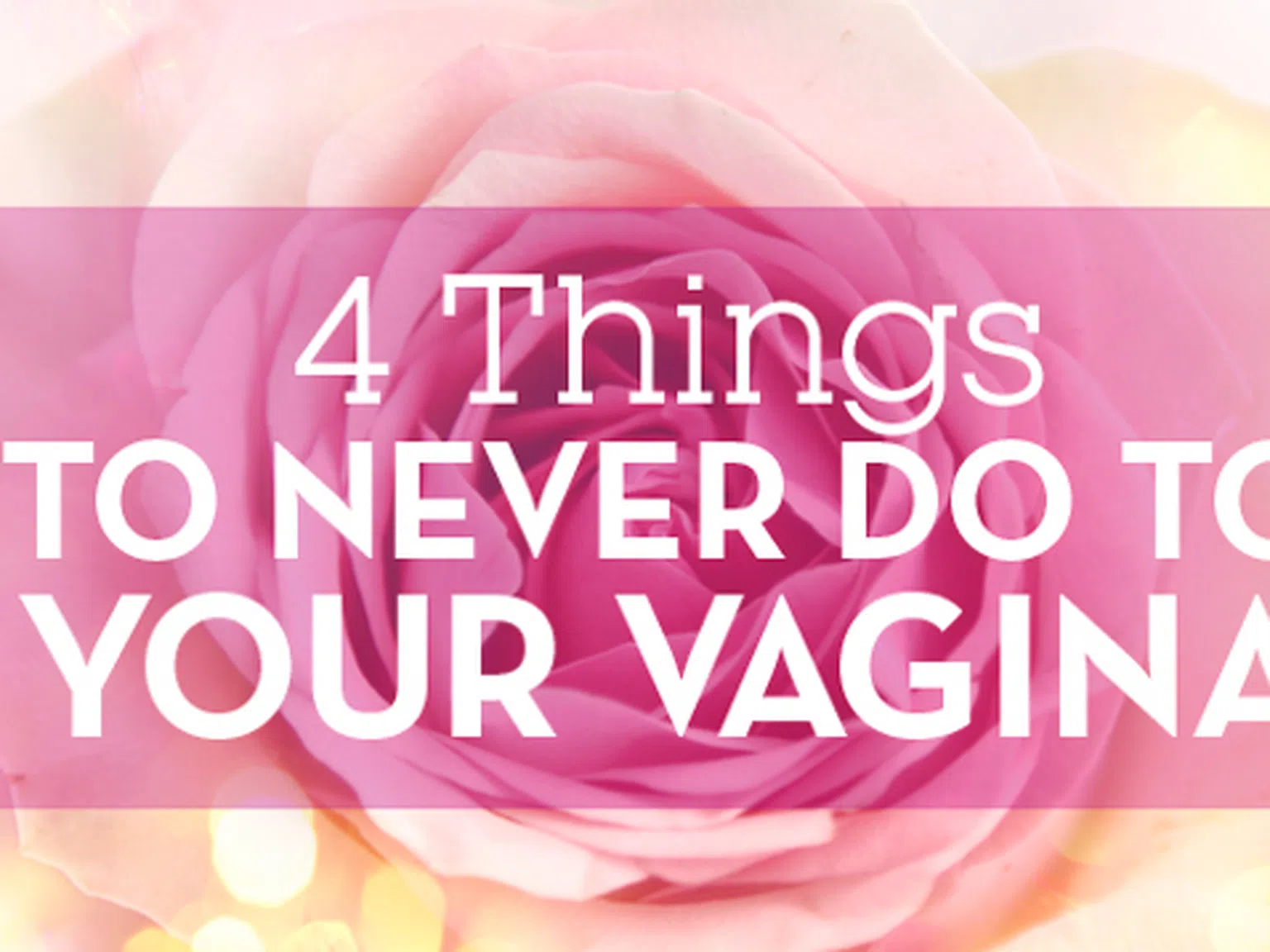 Четири неща, които никога не бива да причиняваме на вагината си