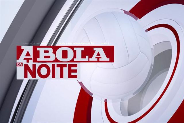 Champions e Liga dominam A BOLA DA NOITE (22.00 h)