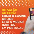 Do salão ao ecrã: como o casino online está a mudar hábitos em Portugal