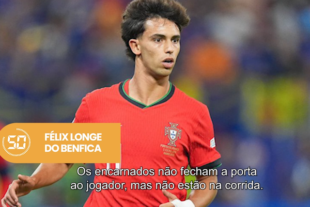 A Bola em 59 segundos: Félix longe do Benfica mas com porta aberta