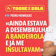 Toque de Bola | Pedro Henriques: «Eu corria o dobro dos outros nos anos 90»