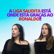 Lado B: A Liga Saudita está onde está graças ao Ronaldo!!
