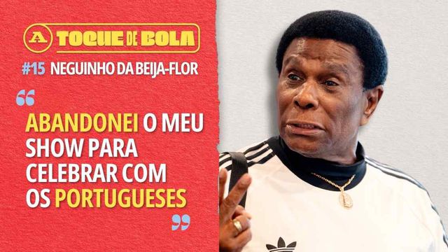 Toque de Bola | Neguinho da Beija Flor: «Portugal foi campeão e toda a gente saiu do meu espetáculo»