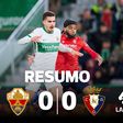 Elche de Martim Neto atrasa Osasuna na luta pelos lugares europeus (resumo)