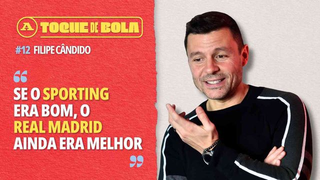 Toque de Bola | Filipe Cândido: «Se o Sporting era bom, o Real Madrid ainda era melhor»