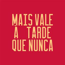 Mais Vale à Tarde que Nunca