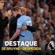 Despedida de uma lenda: De Bruyne ovacionado no último jogo no Etihad (vídeo)