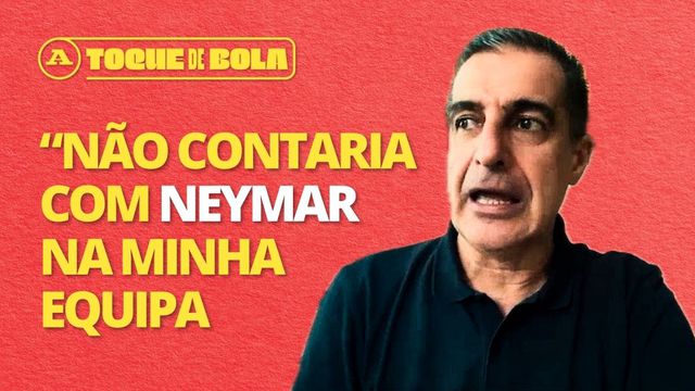 Toque de Bola | Renato Paiva: «Não contaria com Neymar na minha equipa»