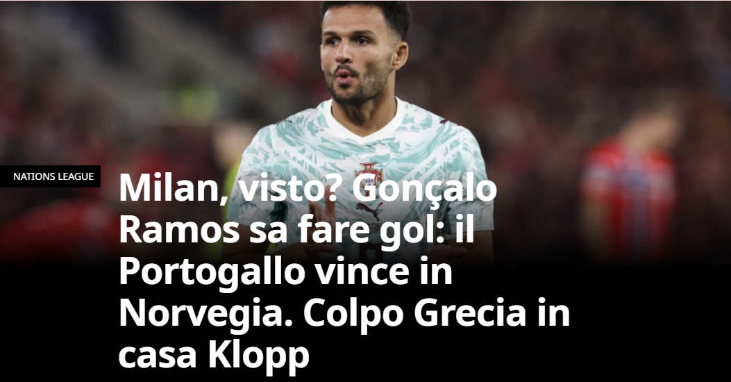 Gazzetta dello Sport (Itália): «Milan, viste? Gonçalo Ramos sabe marcar: Portugal vence na Noruega». A forma de Ramos também mereceu destaque