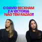 Lado B: O David Beckham e a Victoria não têm razão!!