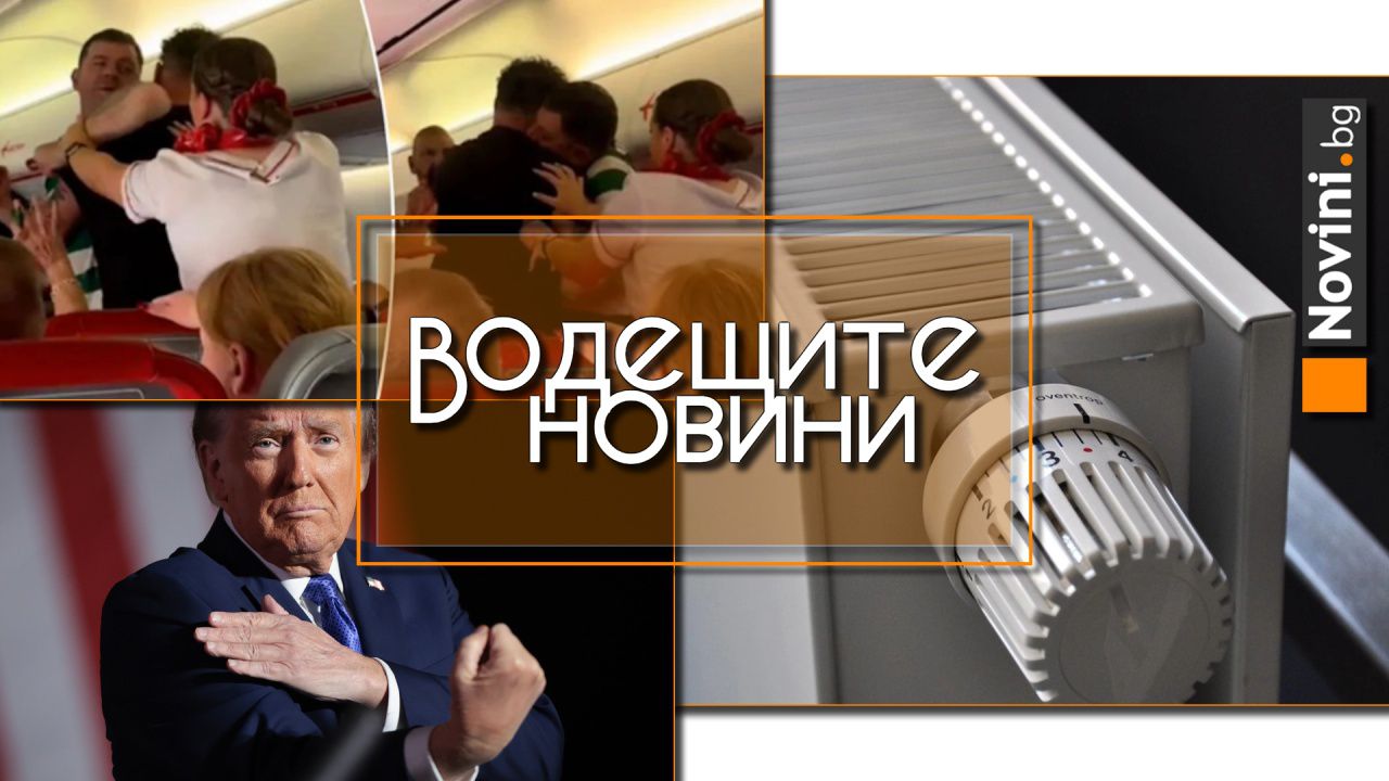 Водещите новини! Сурови сметки за парно и топла вода. Приземиха принудително самолет в България заради бой (и още…)