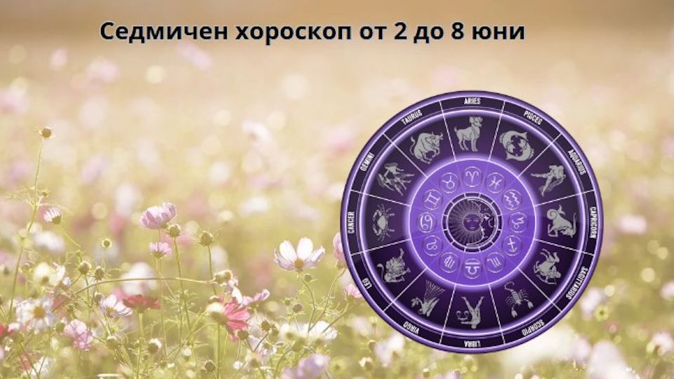 Седмичен хороскоп от 2 до 8 юни