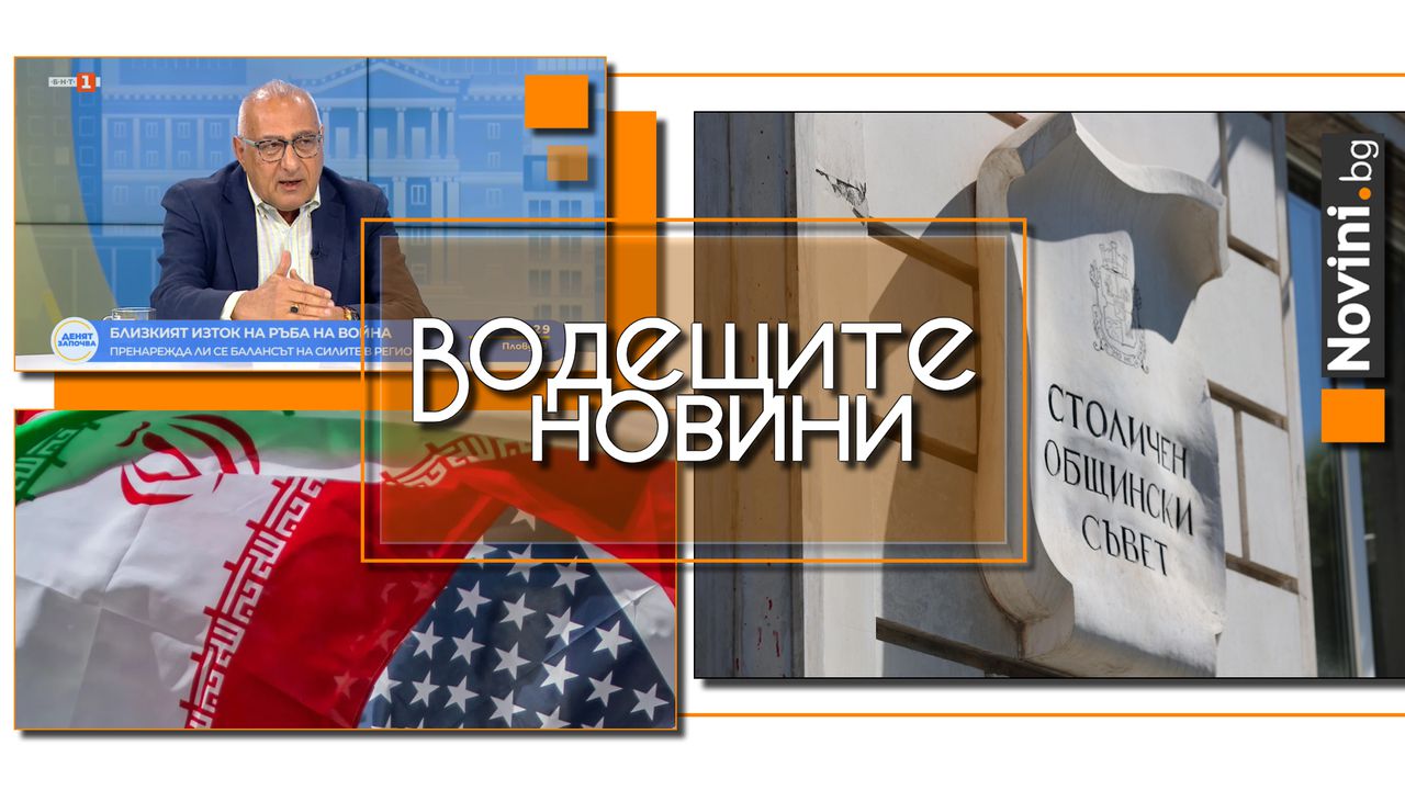 Водещите новини! Разцепление в Столична община. Мохамед Халаф: Иран загуби войната още преди да е започнала (и още…)