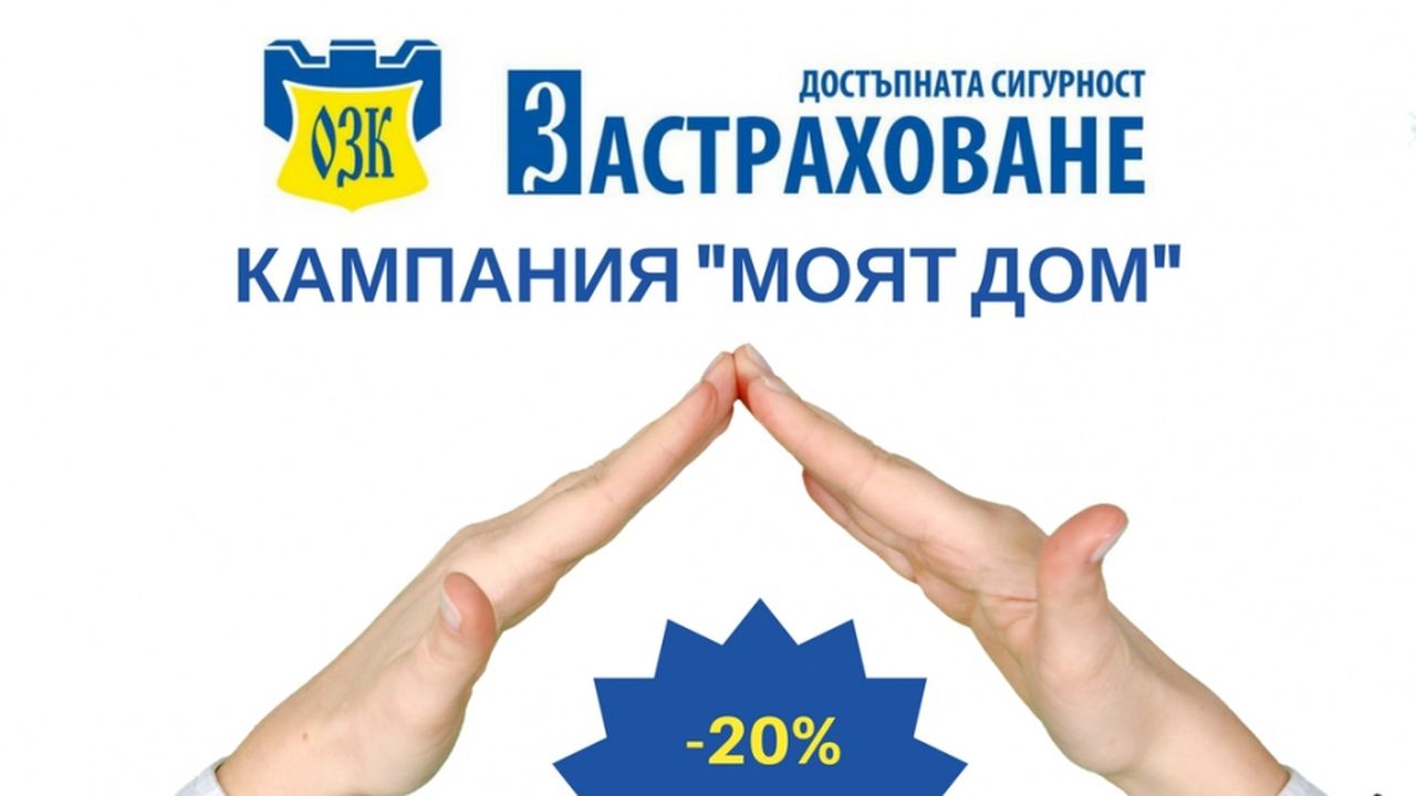 ЗАД "ОЗК – Застраховане" АД стартира кампания за застраховки "Достъпната сигурност за дома" и "Жилища и домашно имущество" срещу Първи риск