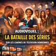 Séries ivoiriennes : Le nouveau champ de bataille des chaînes de télé