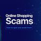 Think Before You Pay: How to Avoid Being Scammed While Shopping Online