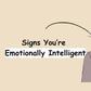 6 signs you are emotionally intelligent