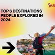 Here are top 6 destinations people explored in 2024