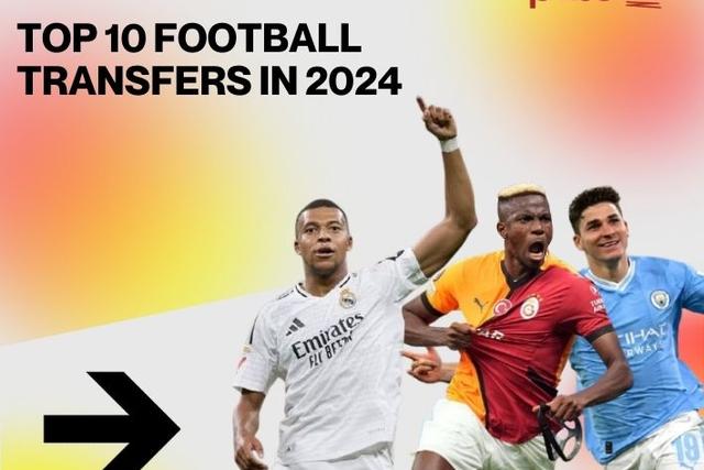 Top 10 football transfers in 2024