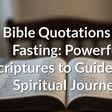 Bible Quotations for Fasting: Powerful Scriptures to Guide Your Spiritual Journey
