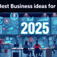 10 most profitable businesses to start in 2025