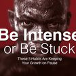 Be Intense or Be Stuck - These 5 Habits Are Keeping Your Growth on Pause