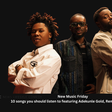 New Music Friday: 10 songs you should listen to featuring Adekunle Gold, Rema, Shallipopi