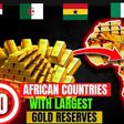 Top 10 African countries with the largest gold reserves - Nigeria included