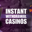 Best Instant Withdrawal Casinos (2025 Update) – Top 10 Fastest Payout Casino Sites