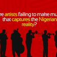 Are artists failing to make music that captures the Nigerian reality?
