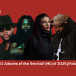 Top 10 Albums of the first half (H1) of 2025 (Pulse List)