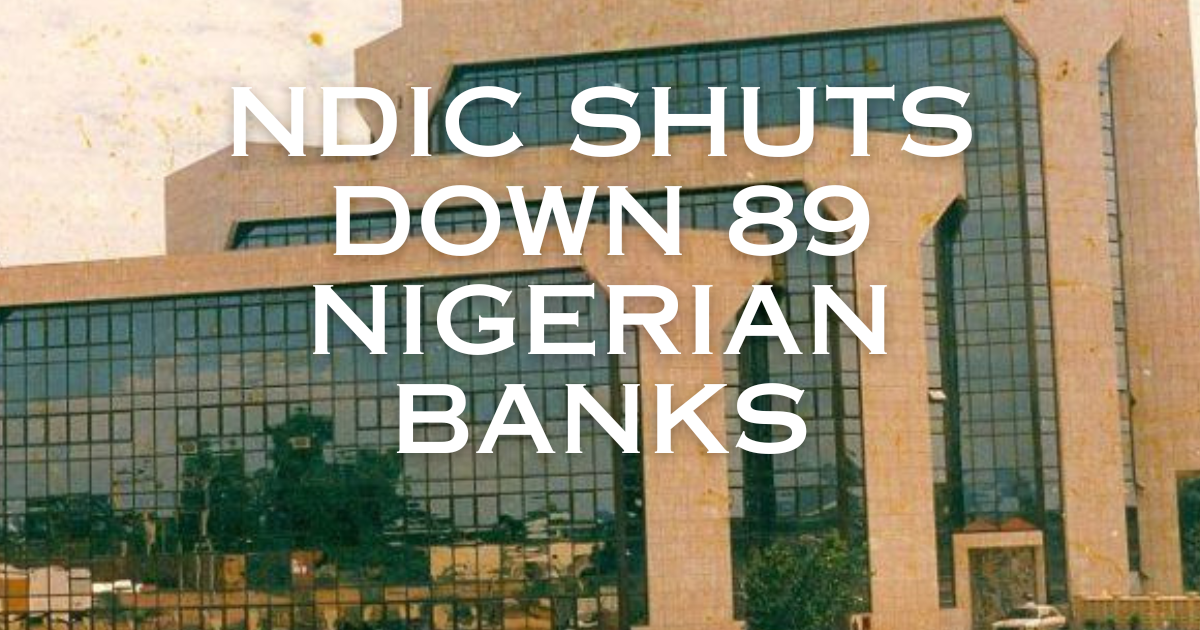 NDIC permanently down shuts down 89 banks in Nigeria - See the full list of affected insitutions