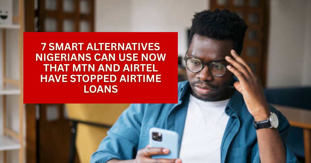 7 smart alternatives Nigerians can use now that MTN and Airtel have stopped airtime loans