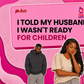I told my husband I wasn't ready for children - His response shocked me