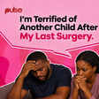 I'm terrified of another child after my last surgery