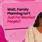 Wait, family planning isn’t just for married people?