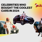 Celebrities who bought the coolest cars in 2024