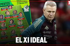 EL 11 IDEAL de MÉXICO para el MUNDIAL; Los especialistas hablaron
