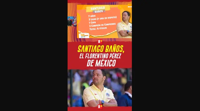 SANTIAGO BAÑOS el FLORENTINO PÉREZ de MÉXICO