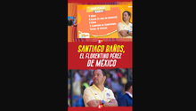 SANTIAGO BAÑOS el FLORENTINO PÉREZ de MÉXICO