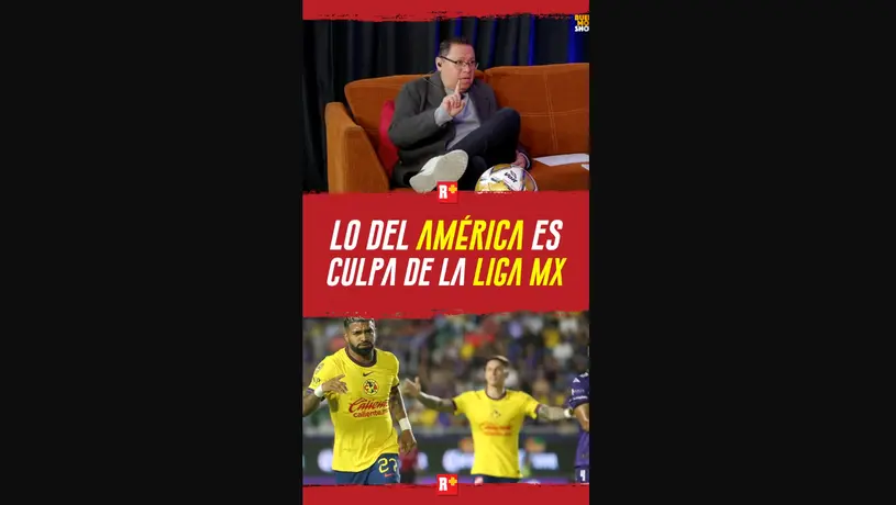 Lo del AMÉRICA es CULPA de la LIGA MX