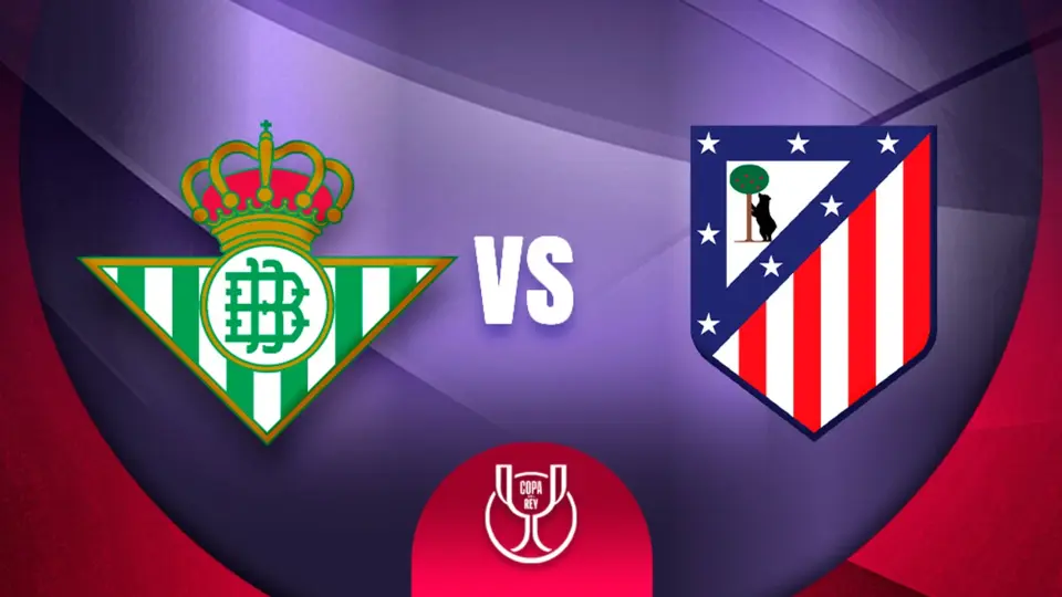 Real Betis vs Atlético de Madrid: ¿Cuándo y por dónde ver los Cuartos de Final de la Copa del Rey?