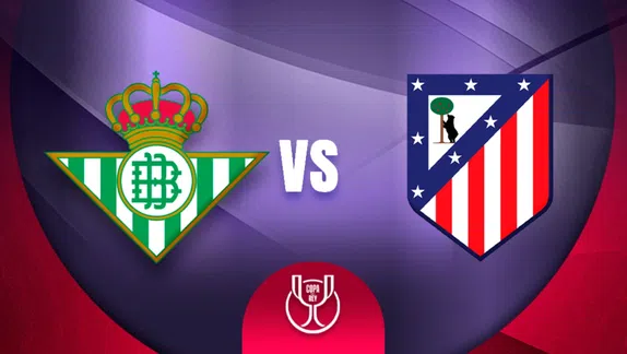 Real Betis vs Atlético de Madrid: ¿Cuándo y por dónde ver los Cuartos de Final de la Copa del Rey?