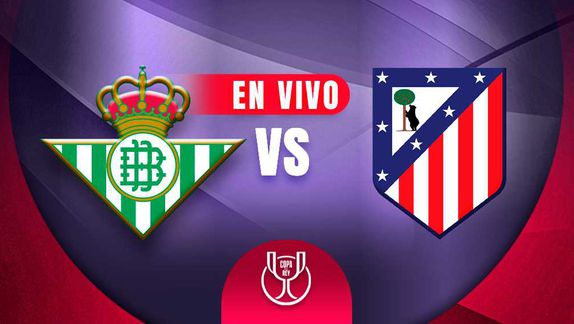 Real Betis vs Atlético de Madrid Copa del Rey Cuartos de Final
